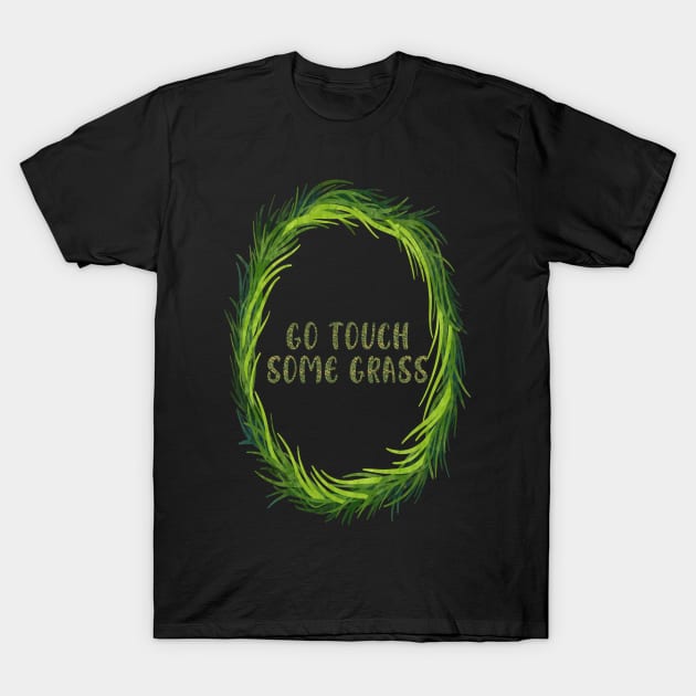 Go Touch Some Grass T-Shirt by 1AlmightySprout